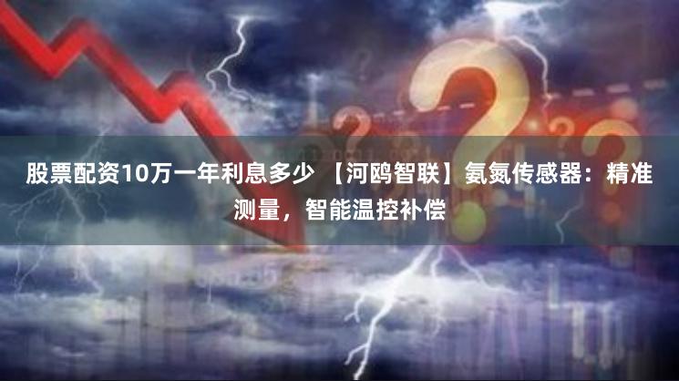 股票配资10万一年利息多少 【河鸥智联】氨氮传感器：精准测量，智能温控补偿